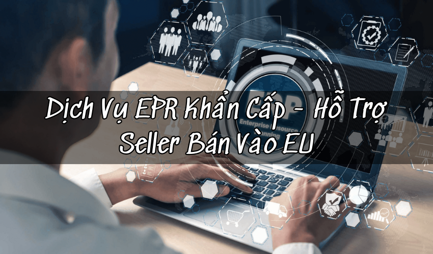 Dịch Vụ EPR Khẩn Cấp: Giải Pháp Xử Lý Nhanh Khi Seller Cần Mã EPR Để Tiếp Tục Bán Hàng Tại EU