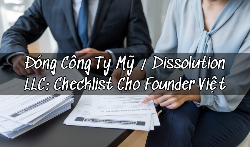 Đóng Công Ty Mỹ/ Dissolution LLC: Checklist Cho Founder Việt