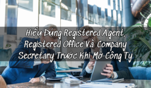 Hiểu Đúng Registered Agent, Registered Office Và Company Secretary Trước Khi Mở Công Ty
