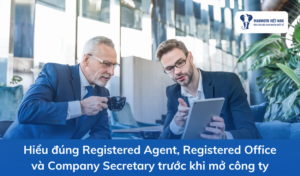Hiểu Đúng Registered Agent, Registered Office Và Company Secretary Trước Khi Mở Công Ty