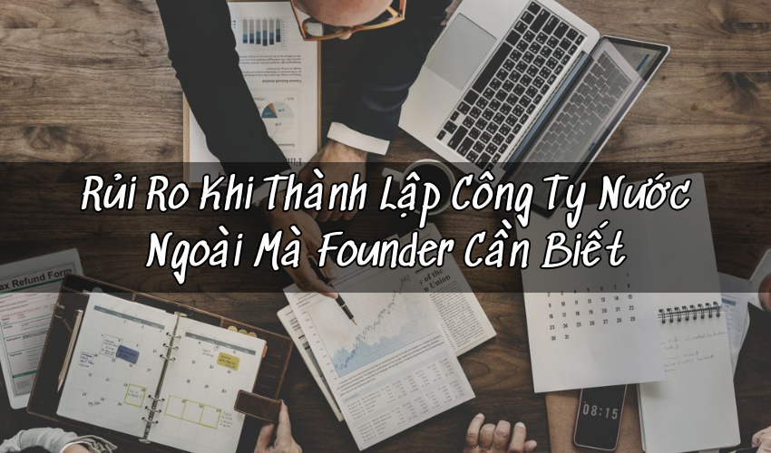 Rủi ro khi thành lập công ty nước ngoài